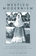 Mestizo modernism : race, nation, and identity in Latin American culture, 1900-1940 /