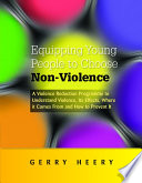 Equipping Young People to Choose Non-Violence : a Violence Reduction Programme to Understand Violence, Its Effects, Where It Comes From and How to Prevent It.