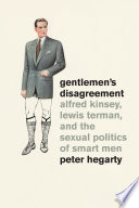 Gentlemen's disagreement : Alfred Kinsey, Lewis Terman, and the sexual politics of smart men / Peter Hegarty.