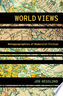 World views : metageographies of modernist fiction / Jon Hegglund.