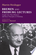 Bremen and Freiburg Lectures : Insight Into That Which Is and Basic Principles of Thinking.