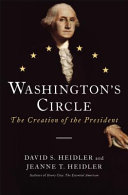 Washington's circle : the creation of the president / David S. Heidler and Jeanne T. Heidler.