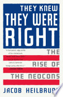 They knew they were right : the rise of the neocons / Jacob Heilbrunn.