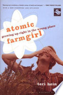 Atomic farmgirl : growing up right in the wrong place / Teri Hein.