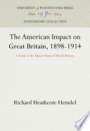 The American Impact on Great Britain, 1898-1914 : A Study of the United States in World History / Richard Heathcote Heindel.