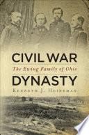 Civil War dynasty : the Ewing family of Ohio / Kenneth J. Heineman.