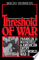 Threshold of war : Franklin D. Roosevelt and American entry into World War II /