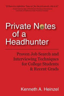 Private notes of a headhunter : proven job search and interviewing techniques for college students & recent grads / Kenneth A. Heinzel.