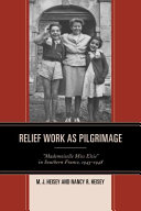 Relief work as pilgrimage : "Mademoiselle Miss Elsie" in Southern France, 1945-1948 / M.J. Heisey and Nancy R. Heisey.