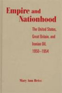 Empire and nationhood : the United States, Great Britain, and Iranian oil, 1950-1954 /