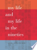 My life : and, My life in the nineties / Lyn Hejinian.