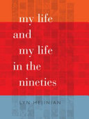 My life : and, My life in the nineties / Lyn Hejinian.