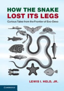 How the snake lost its legs : curious tales from the frontier of evo-devo / Lewis I. Held, Jr., Texas Tech University, USA.