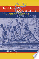Liberty & equality in Caribbean Colombia, 1770-1835 / Aline Helg.