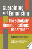 Sustaining and enhancing the scholarly communications department : a comprehensive guide / Kris S. Helge, Ahmet Meti Tmava, and Amanda R. Zerangue.