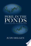 Peril in the ponds : deformed frogs, politics, and a biologist's quest / Judy Helgen.