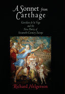 A sonnet from Carthage : Garcilaso de la Vega and the new poetry of sixteenth-century Europe /