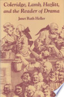 Coleridge, Lamb, Hazlitt, and the reader of drama / Janet Ruth Heller.