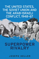 The United States, the Soviet Union and the Arab-Israeli Conflict, 1948-67 : superpower rivalry / Joseph Heller.