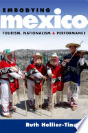 Embodying Mexico : tourism, nationalism & performance / Ruth Hellier-Tinoco.