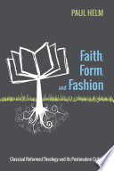 Faith, form, and fashion : classical reformed theology and its postmodern critics /