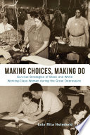 Making choices, making do : survival strategies of Black and White working-class women during the Great Depression / Lois Rita Helmbold.