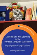Learning and not learning in the heritage language classroom : engaging Mexican-origin students /