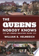 The Queens nobody knows : an urban walking guide / William B. Helmreich.