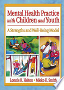 Mental Health Practice with Children and Youth : a Strengths and Well-Being Model.