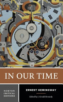 In our time : authoritative text, contexts, criticism / Ernest Hemingway ; edited by J. Gerald Kennedy.