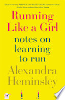 Running like a girl : notes on learning to run / Alexandra Heminsley.