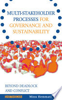 Multi-stakeholder processes for governance and sustainability : beyond deadlock and conflict / Minu Hemmati ; with contributions from Felix Dodds, Jasmin Enayati, and Jan McHarry.