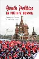 Youth politics in Putin's Russia : producing patriots and entrepreneurs / Julie Hemment.