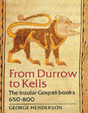 From Durrow to Kells : the Insular Gospel-books, 650-800 / George Henderson.