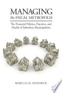 Managing the fiscal metropolis : the financial policies, practices, and health of suburban municipalities / Rebecca M. Hendrick.