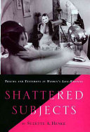 Shattered subjects : trauma and testimony in women's life-writing / Suzette A. Henke.