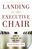 Landing in the executive chair : how to excel in the hot seat /