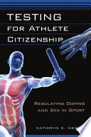 Testing for athlete citizenship : regulating doping and sex in sport /