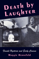 Death by laughter : female hysteria and early cinema / Maggie Hennefeld.