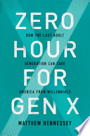 Zero hour for Gen X : how the last adult generation can save America from Millennials /