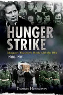 Hunger strike : Margaret Thatcher's battle with the IRA, 1980-1981 / Thomas Hennessey.