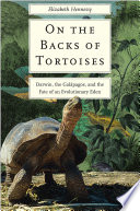 On the backs of tortoises : Darwin, the Galápagos, and the fate of an evolutionary Eden /