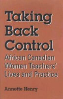 Taking back control : African Canadian women teachers' lives and practice /