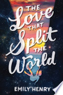 The love that split the world / Emily Henry.