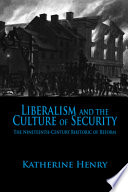 Liberalism and the culture of security : the nineteenth-century rhetoric of reform / Katherine Henry.