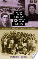 We only know men : the rescue of Jews in France during the Holocaust /