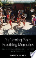 Performing place, practising memories aboriginal Australians, hippies and the state /