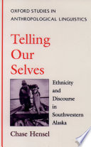 Telling our selves : ethnicity and discourse in Southwestern Alaska / Chase Hensel.