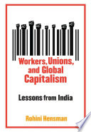 Workers, unions, and global capitalism : lessons from India /