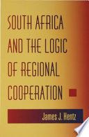 South Africa and the logic of regional cooperation / James J. Hentz.